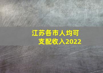 江苏各市人均可支配收入2022