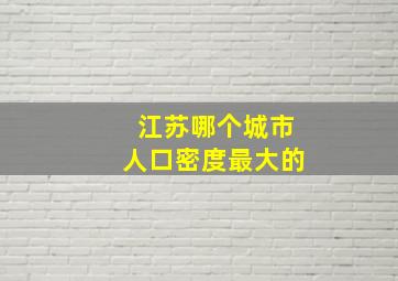 江苏哪个城市人口密度最大的