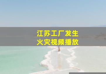 江苏工厂发生火灾视频播放