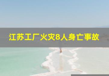 江苏工厂火灾8人身亡事故