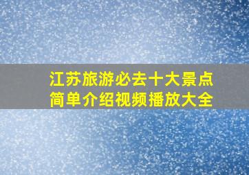 江苏旅游必去十大景点简单介绍视频播放大全