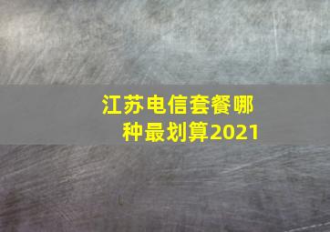 江苏电信套餐哪种最划算2021