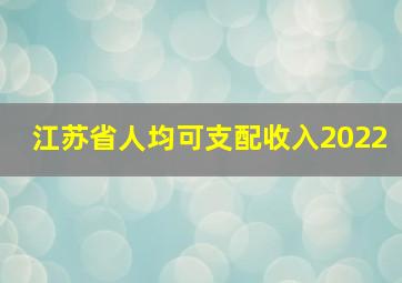 江苏省人均可支配收入2022