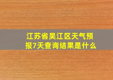 江苏省吴江区天气预报7天查询结果是什么