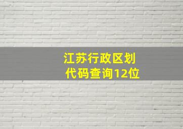 江苏行政区划代码查询12位