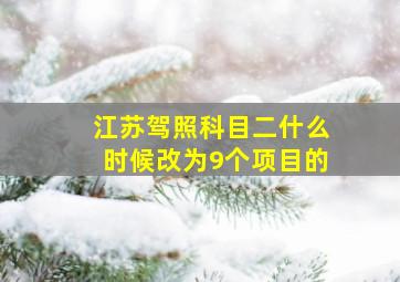 江苏驾照科目二什么时候改为9个项目的