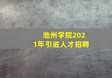 池州学院2021年引进人才招聘