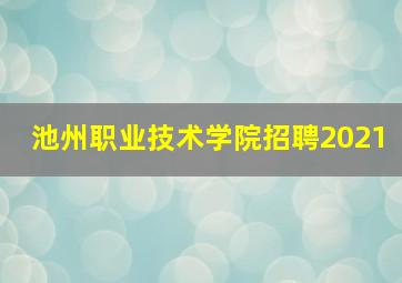 池州职业技术学院招聘2021