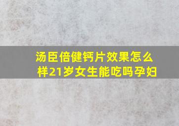 汤臣倍健钙片效果怎么样21岁女生能吃吗孕妇