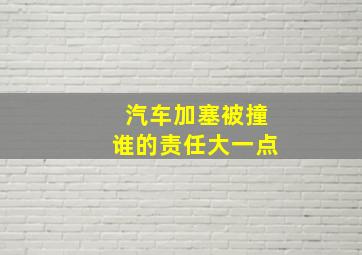 汽车加塞被撞谁的责任大一点