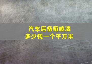 汽车后备箱喷漆多少钱一个平方米