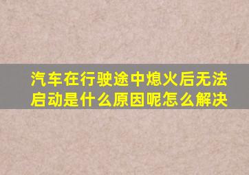 汽车在行驶途中熄火后无法启动是什么原因呢怎么解决