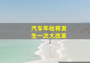 汽车年检将发生一次大改革