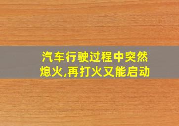 汽车行驶过程中突然熄火,再打火又能启动