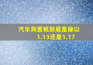 汽车购置税到底是除以1.13还是1.17