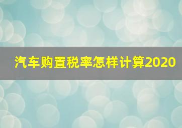 汽车购置税率怎样计算2020