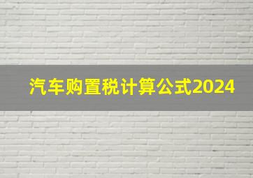 汽车购置税计算公式2024