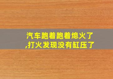 汽车跑着跑着熄火了,打火发现没有缸压了