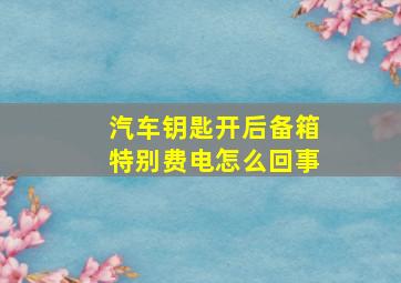 汽车钥匙开后备箱特别费电怎么回事