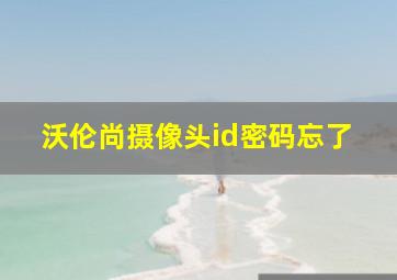 沃伦尚摄像头id密码忘了