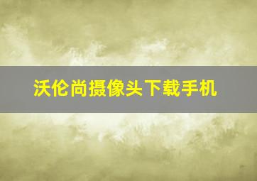 沃伦尚摄像头下载手机