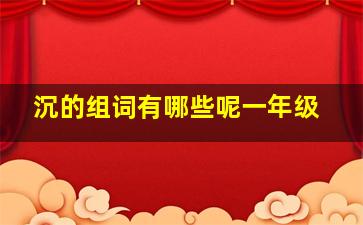 沉的组词有哪些呢一年级