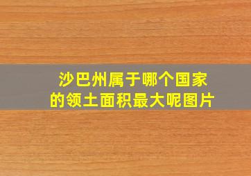 沙巴州属于哪个国家的领土面积最大呢图片