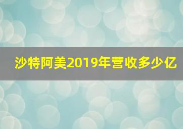 沙特阿美2019年营收多少亿