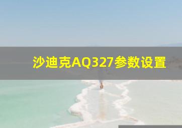 沙迪克AQ327参数设置