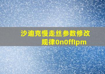 沙迪克慢走丝参数修改规律0n0ffIpm