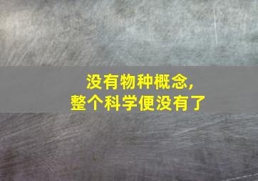 没有物种概念,整个科学便没有了