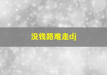 没钱路难走dj