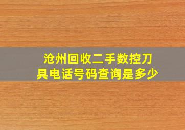 沧州回收二手数控刀具电话号码查询是多少