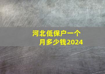 河北低保户一个月多少钱2024