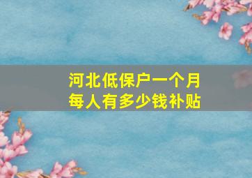 河北低保户一个月每人有多少钱补贴