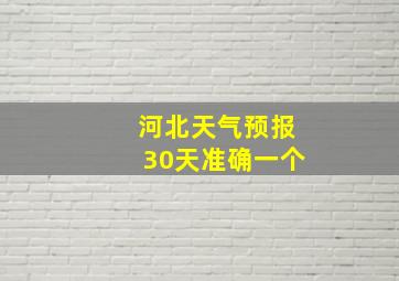 河北天气预报30天准确一个