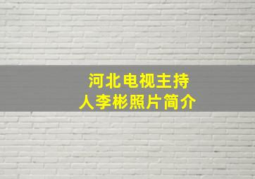 河北电视主持人李彬照片简介