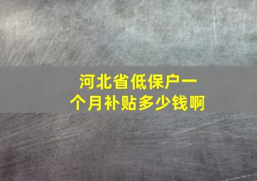 河北省低保户一个月补贴多少钱啊