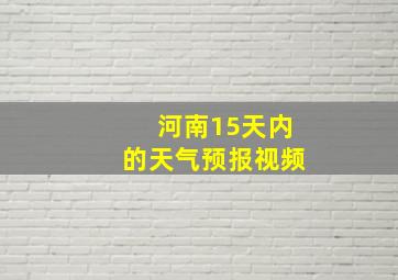 河南15天内的天气预报视频