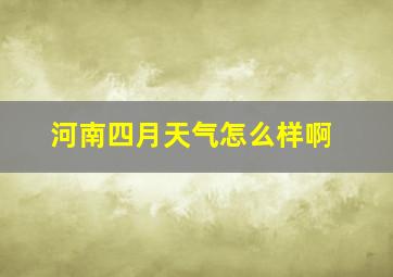 河南四月天气怎么样啊