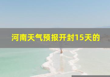 河南天气预报开封15天的