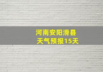 河南安阳滑县天气预报15天