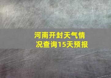 河南开封天气情况查询15天预报