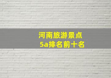 河南旅游景点5a排名前十名