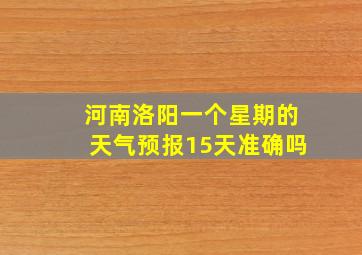 河南洛阳一个星期的天气预报15天准确吗