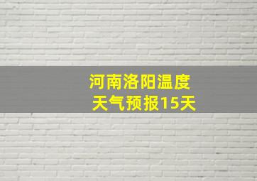 河南洛阳温度天气预报15天