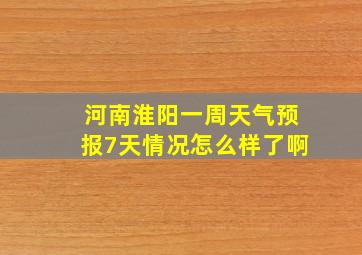 河南淮阳一周天气预报7天情况怎么样了啊