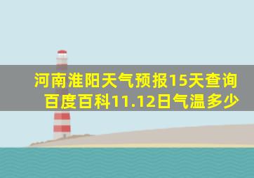 河南淮阳天气预报15天查询百度百科11.12日气温多少