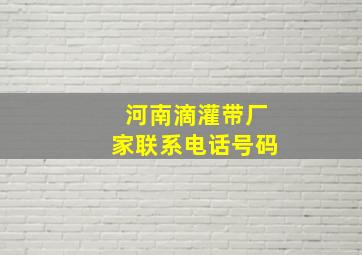 河南滴灌带厂家联系电话号码