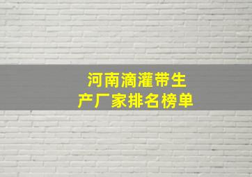 河南滴灌带生产厂家排名榜单